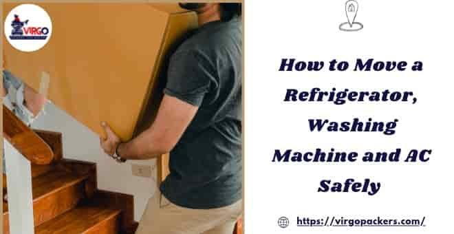 How to move a refrigerator, washing machine and AC safely